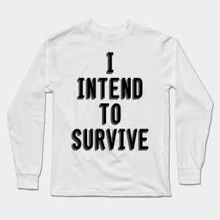 I Intend To Survive Long Sleeve T-Shirt